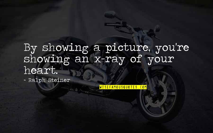 Picture Of You Quotes By Ralph Steiner: By showing a picture, you're showing an x-ray Picture Of You Quotes By Ralph Steiner: By showing a picture, you're showing an x-ray