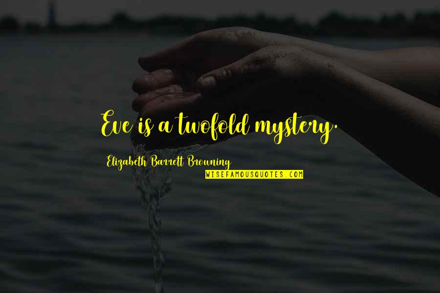 Picture Perfect Quotes By Elizabeth Barrett Browning: Eve is a twofold mystery.