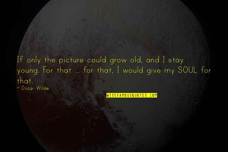 Picture Picture Quotes By Oscar Wilde: If only the picture could grow old, and Picture Picture Quotes By Oscar Wilde: If only the picture could grow old, and