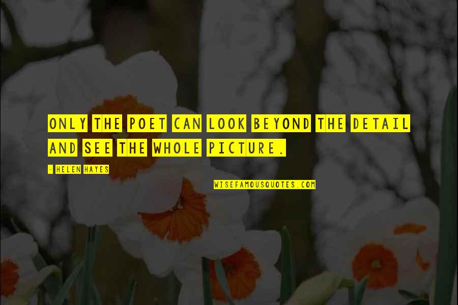 Picture Poet Quotes By Helen Hayes: Only the poet can look beyond the detail