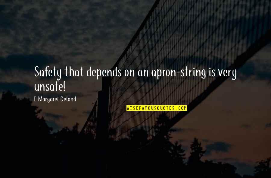 Picture Poet Quotes By Margaret Deland: Safety that depends on an apron-string is very Picture Poet Quotes By Margaret Deland: Safety that depends on an apron-string is very