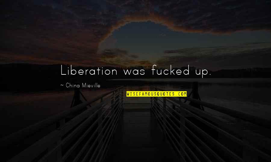 Picture Posting Quotes By China Mieville: Liberation was fucked up. Picture Posting Quotes By China Mieville: Liberation was fucked up.