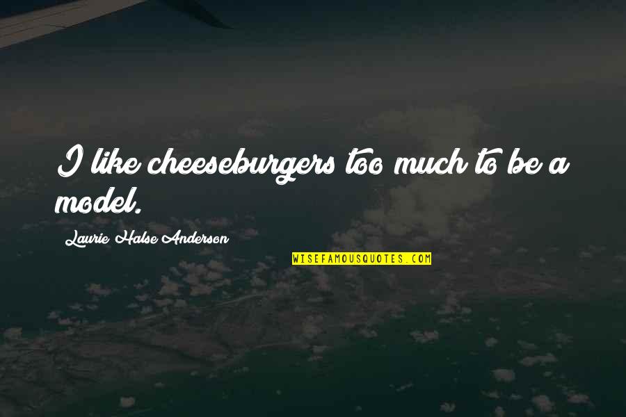 Picture Posting Quotes By Laurie Halse Anderson: I like cheeseburgers too much to be a Picture Posting Quotes By Laurie Halse Anderson: I like cheeseburgers too much to be a