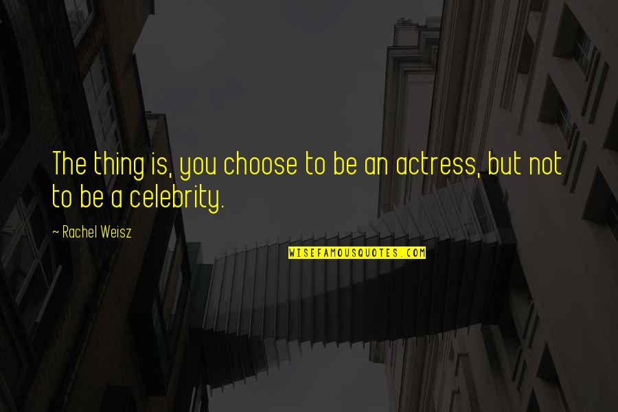 Picture Representation Quotes By Rachel Weisz: The thing is, you choose to be an