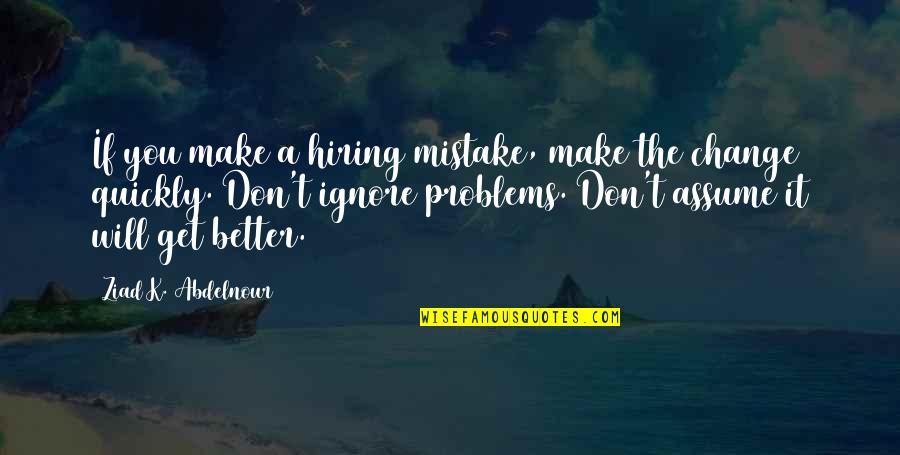 Picture Sobriety Quotes By Ziad K. Abdelnour: If you make a hiring mistake, make the