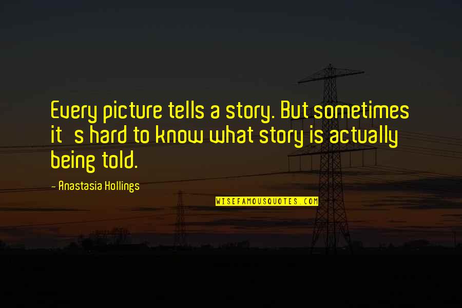 Picture Tells Story Quotes By Anastasia Hollings: Every picture tells a story. But sometimes it's