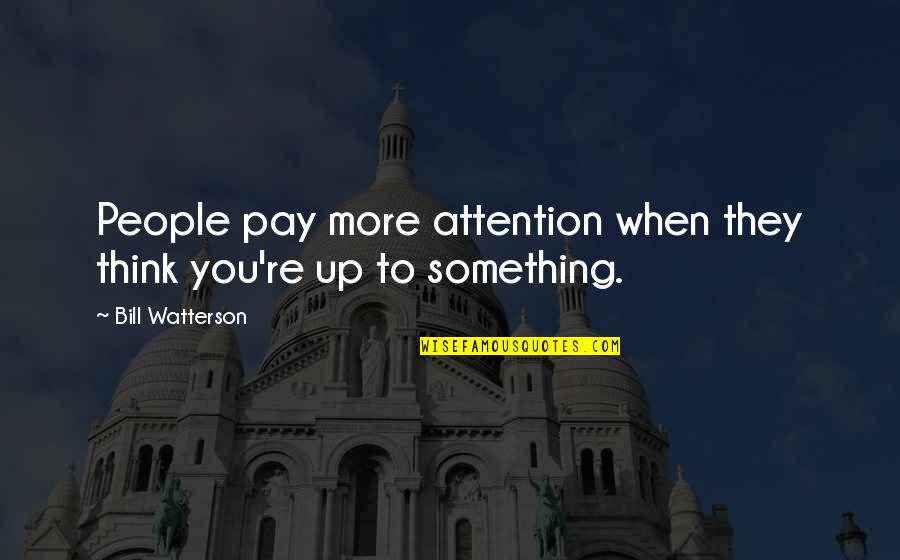 Picture The Song Quotes By Bill Watterson: People pay more attention when they think you're