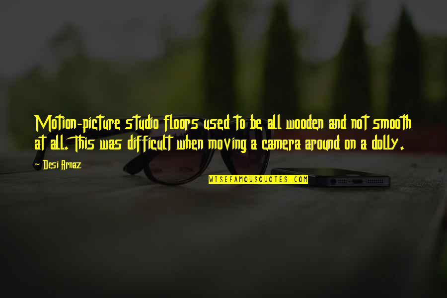 Picture This Quotes By Desi Arnaz: Motion-picture studio floors used to be all wooden Picture This Quotes By Desi Arnaz: Motion-picture studio floors used to be all wooden