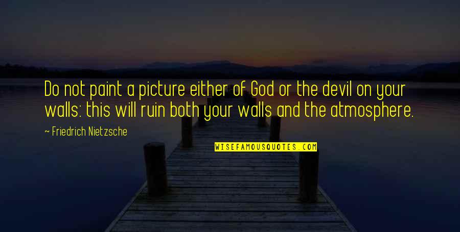 Picture This Quotes By Friedrich Nietzsche: Do not paint a picture either of God Picture This Quotes By Friedrich Nietzsche: Do not paint a picture either of God
