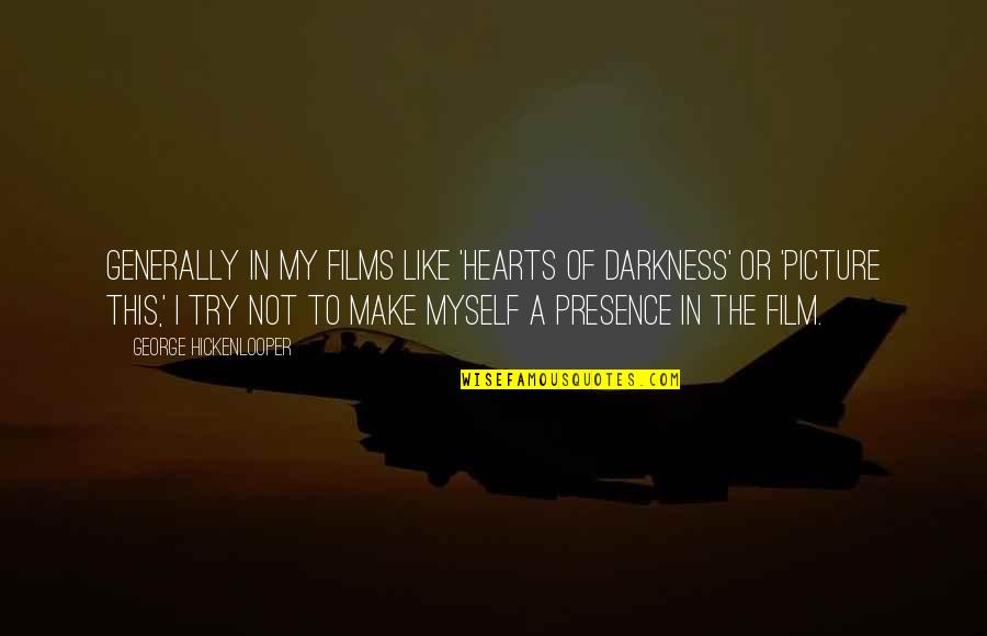 Picture This Quotes By George Hickenlooper: Generally in my films like 'Hearts of Darkness' Picture This Quotes By George Hickenlooper: Generally in my films like 'Hearts of Darkness'