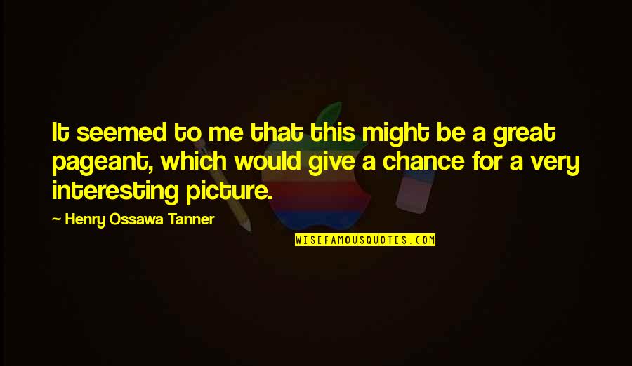 Picture This Quotes By Henry Ossawa Tanner: It seemed to me that this might be Picture This Quotes By Henry Ossawa Tanner: It seemed to me that this might be