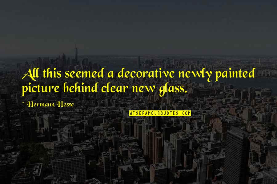 Picture This Quotes By Hermann Hesse: All this seemed a decorative newly painted picture