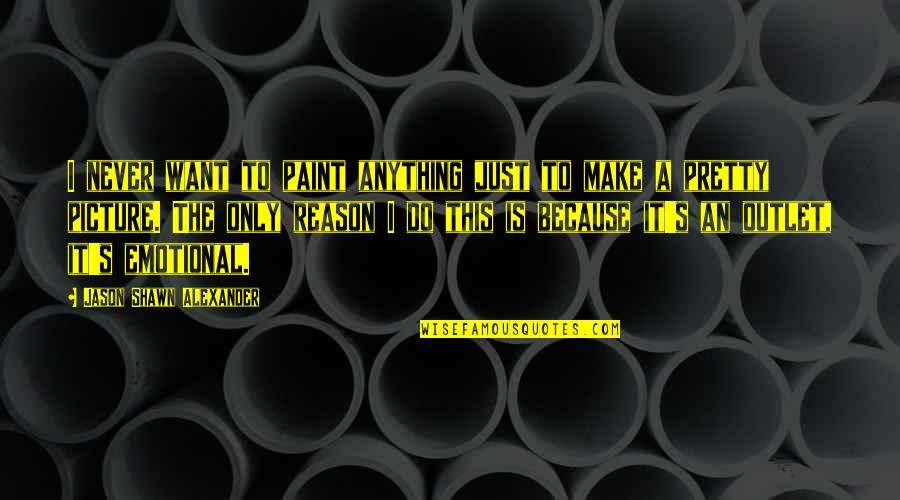 Picture This Quotes By Jason Shawn Alexander: I never want to paint anything just to Picture This Quotes By Jason Shawn Alexander: I never want to paint anything just to
