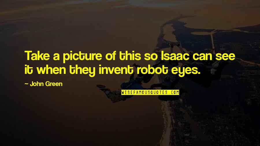 Picture This Quotes By John Green: Take a picture of this so Isaac can