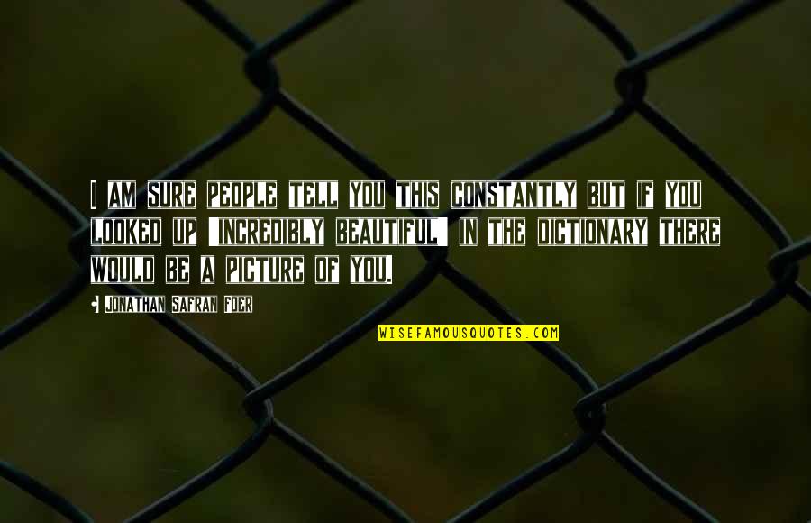 Picture This Quotes By Jonathan Safran Foer: I am sure people tell you this constantly Picture This Quotes By Jonathan Safran Foer: I am sure people tell you this constantly