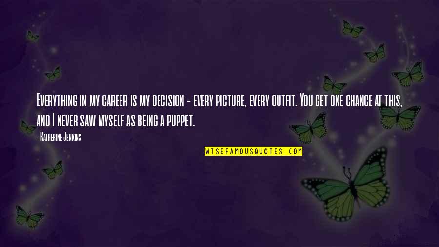 Picture This Quotes By Katherine Jenkins: Everything in my career is my decision - Picture This Quotes By Katherine Jenkins: Everything in my career is my decision -