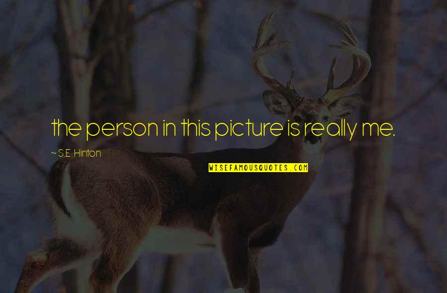 Picture This Quotes By S.E. Hinton: the person in this picture is really me. Picture This Quotes By S.E. Hinton: the person in this picture is really me.