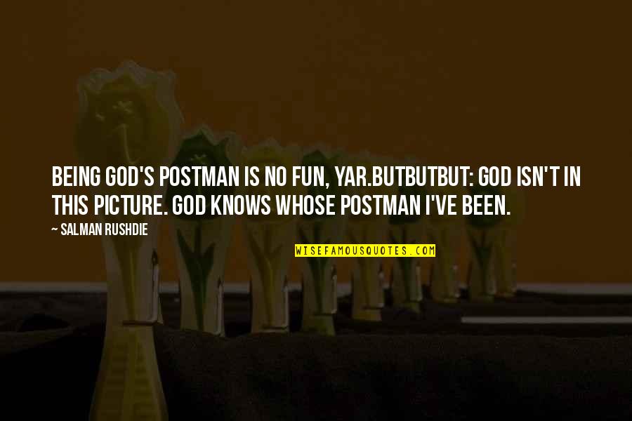 Picture This Quotes By Salman Rushdie: Being God's postman is no fun, yar.Butbutbut: God Picture This Quotes By Salman Rushdie: Being God's postman is no fun, yar.Butbutbut: God