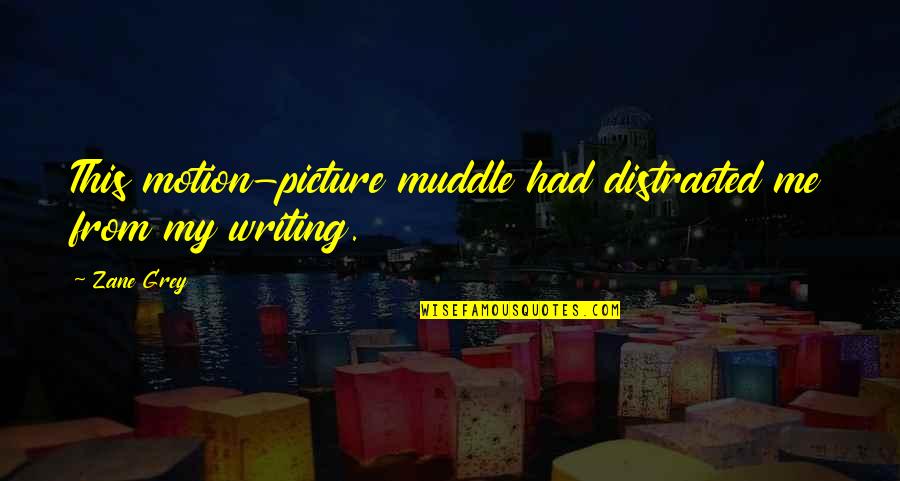 Picture This Quotes By Zane Grey: This motion-picture muddle had distracted me from my