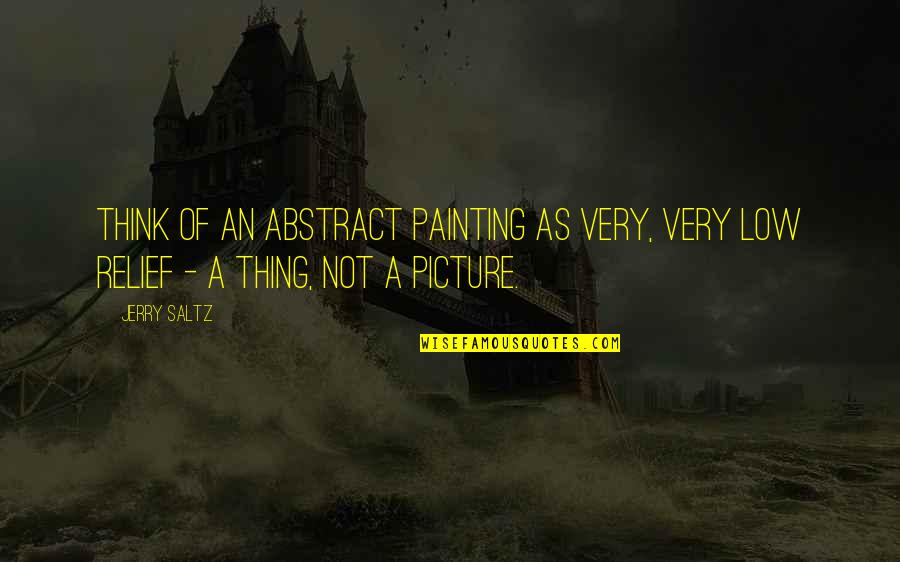 Picture To Painting Quotes By Jerry Saltz: Think of an abstract painting as very, very