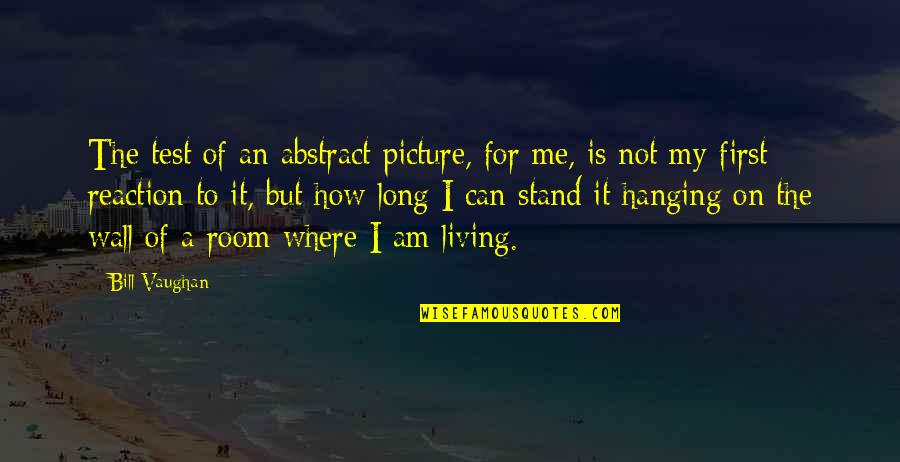 Picture Wall Quotes By Bill Vaughan: The test of an abstract picture, for me,