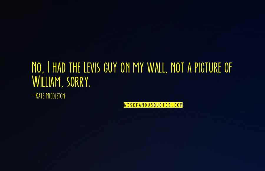 Picture Wall Quotes By Kate Middleton: No, I had the Levis guy on my