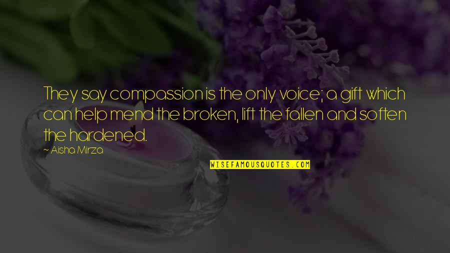 Picture Which Shows Quotes By Aisha Mirza: They say compassion is the only voice; a Picture Which Shows Quotes By Aisha Mirza: They say compassion is the only voice; a