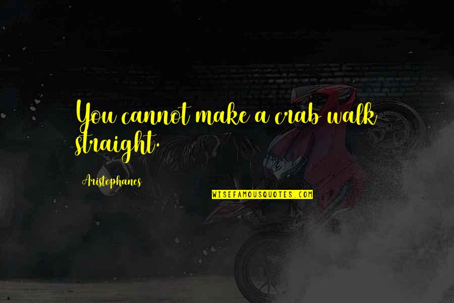 Picture Which Shows Quotes By Aristophanes: You cannot make a crab walk straight. Picture Which Shows Quotes By Aristophanes: You cannot make a crab walk straight.