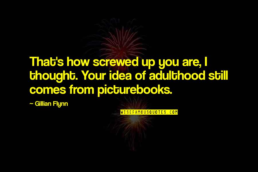 Picturebooks Quotes By Gillian Flynn: That's how screwed up you are, I thought.