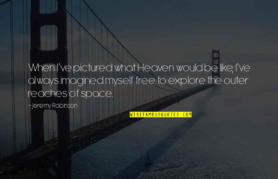 Pictured Quotes By Jeremy Robinson: When I've pictured what Heaven would be like, Pictured Quotes By Jeremy Robinson: When I've pictured what Heaven would be like,