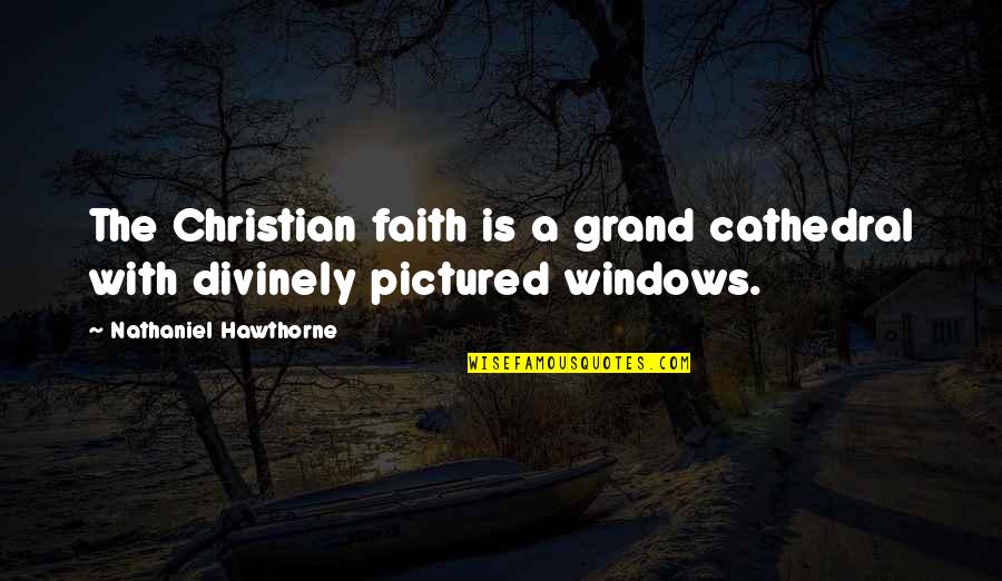 Pictured Quotes By Nathaniel Hawthorne: The Christian faith is a grand cathedral with Pictured Quotes By Nathaniel Hawthorne: The Christian faith is a grand cathedral with