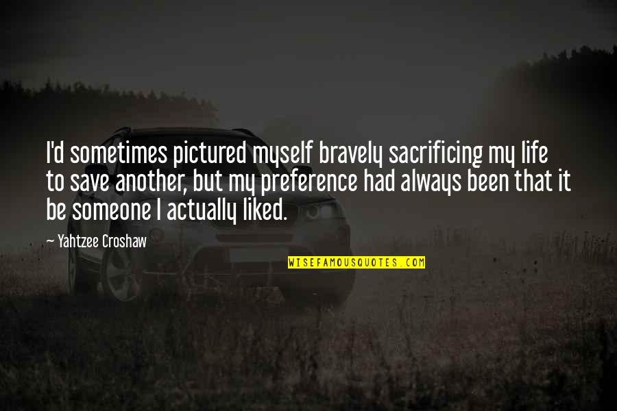 Pictured Quotes By Yahtzee Croshaw: I'd sometimes pictured myself bravely sacrificing my life Pictured Quotes By Yahtzee Croshaw: I'd sometimes pictured myself bravely sacrificing my life