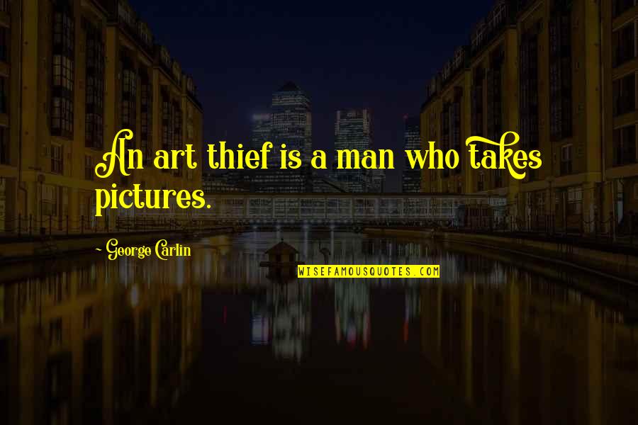 Pictures An Quotes By George Carlin: An art thief is a man who takes