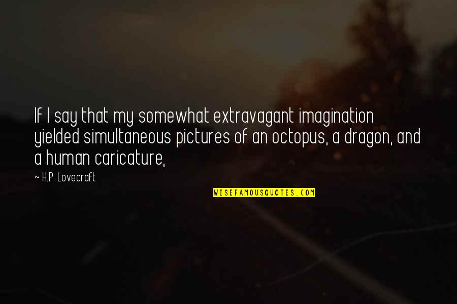 Pictures An Quotes By H.P. Lovecraft: If I say that my somewhat extravagant imagination
