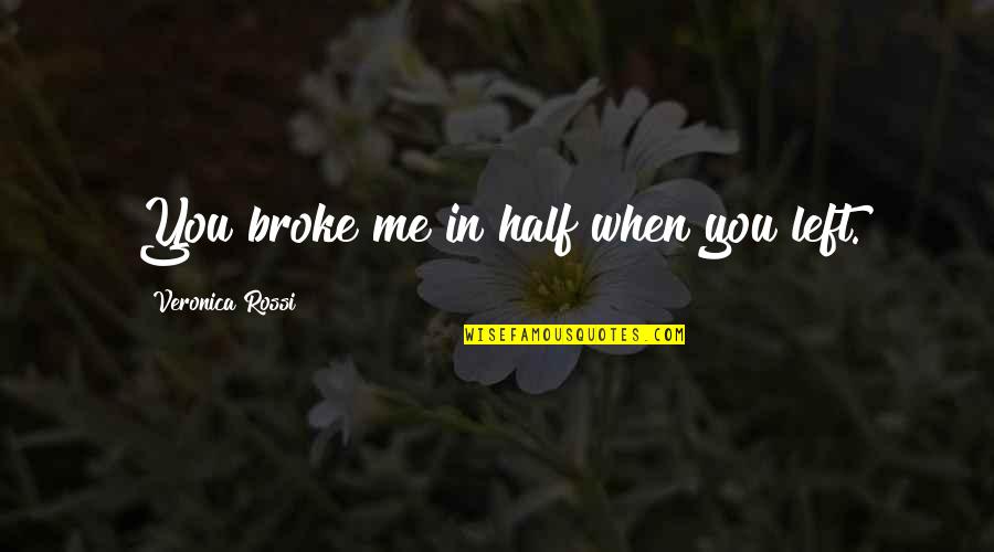 Pictures And Friendship Quotes By Veronica Rossi: You broke me in half when you left.