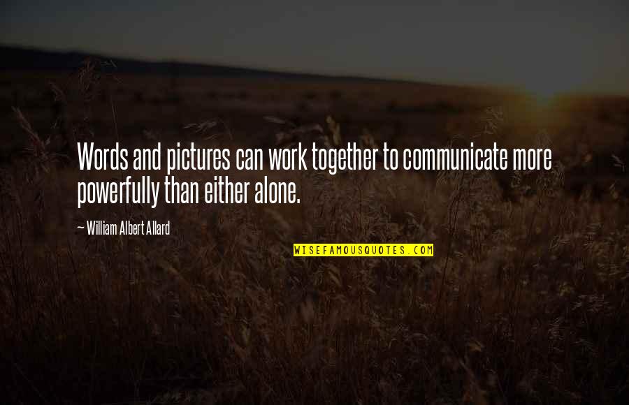 Pictures And Words Quotes By William Albert Allard: Words and pictures can work together to communicate