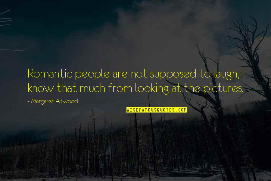 Pictures Are Quotes By Margaret Atwood: Romantic people are not supposed to laugh, I
