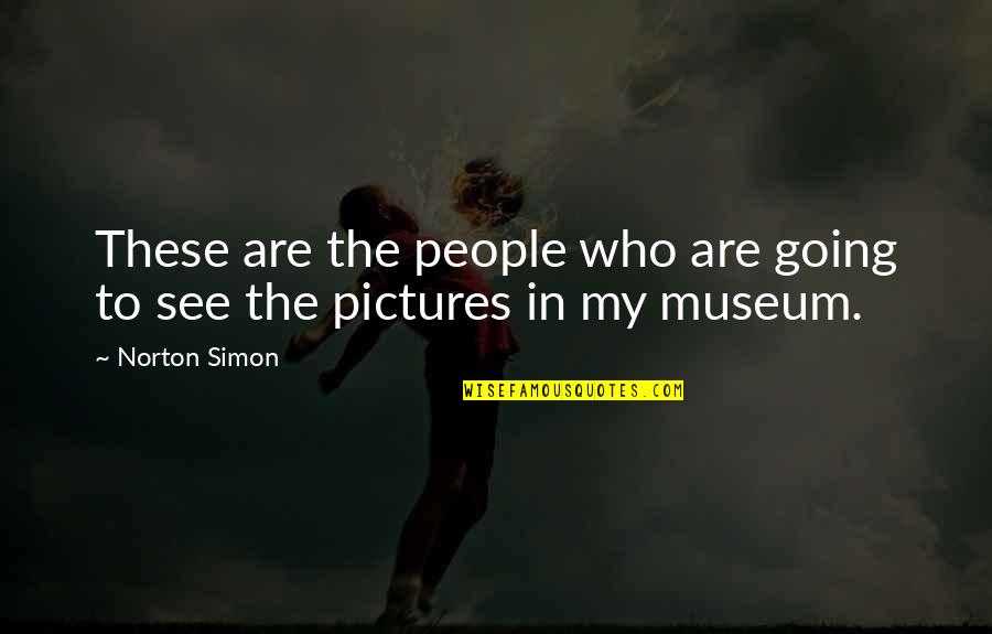 Pictures Are Quotes By Norton Simon: These are the people who are going to