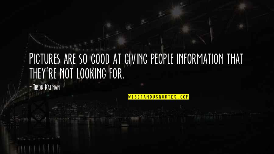 Pictures Are Quotes By Tibor Kalman: Pictures are so good at giving people information