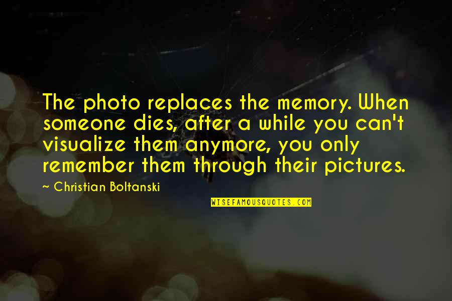Pictures Are The Best Memories Quotes By Christian Boltanski: The photo replaces the memory. When someone dies,
