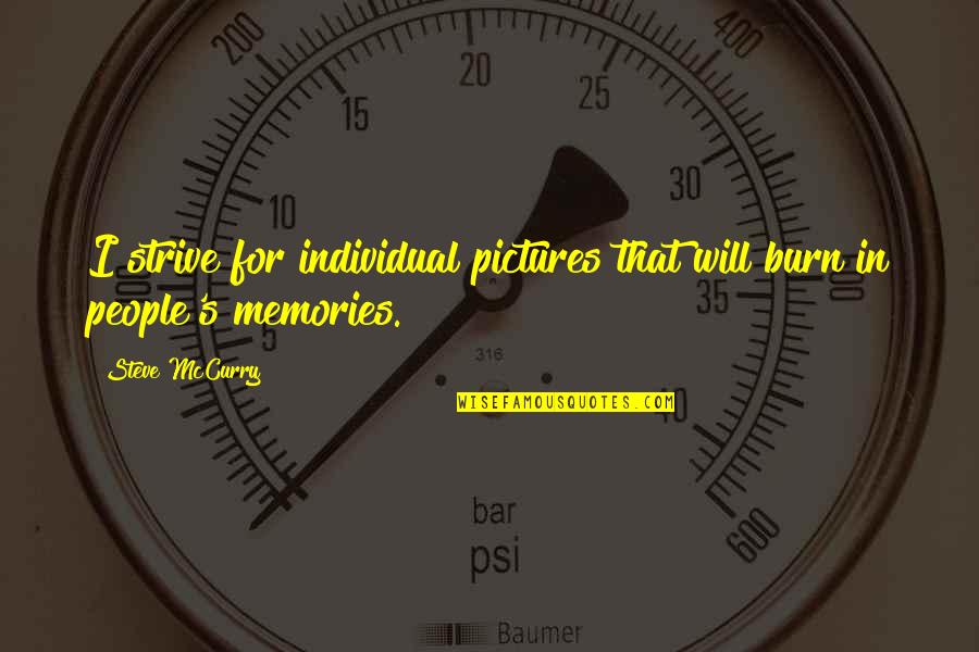 Pictures Are The Best Memories Quotes By Steve McCurry: I strive for individual pictures that will burn