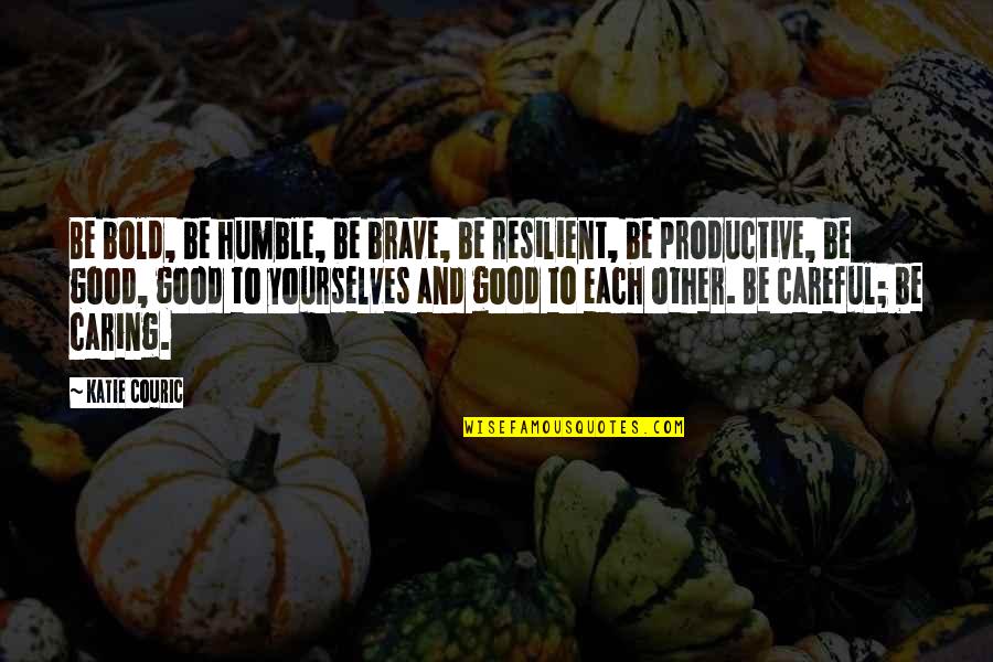 Pictures Are Treasure To Keep Quotes By Katie Couric: Be bold, be humble, be brave, be resilient,