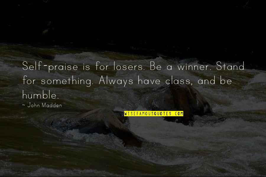 Pictures Conceited Quotes By John Madden: Self-praise is for losers. Be a winner. Stand