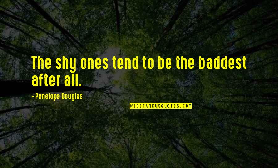 Pictures Create Memories Quotes By Penelope Douglas: The shy ones tend to be the baddest Pictures Create Memories Quotes By Penelope Douglas: The shy ones tend to be the baddest