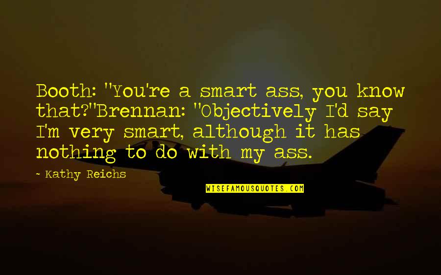Pictures For Captions Quotes By Kathy Reichs: Booth: "You're a smart ass, you know that?"Brennan: Pictures For Captions Quotes By Kathy Reichs: Booth: "You're a smart ass, you know that?"Brennan: