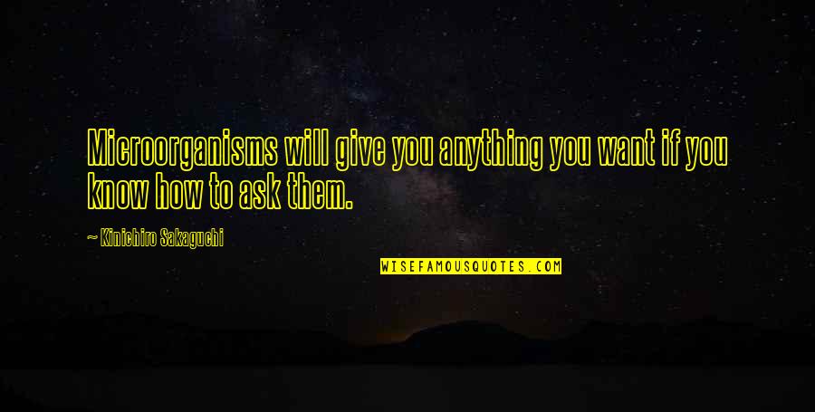 Pictures For Facebook With Quotes By Kinichiro Sakaguchi: Microorganisms will give you anything you want if