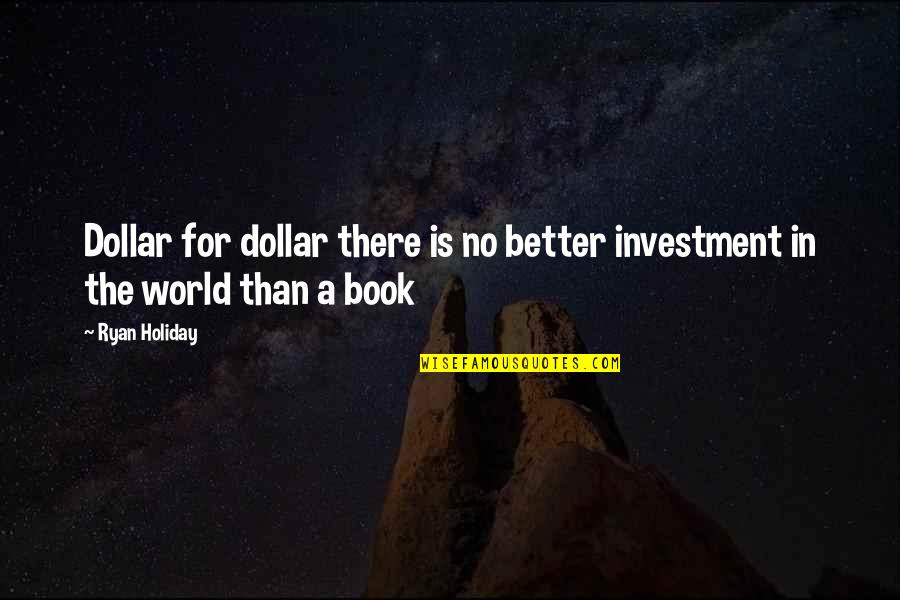 Pictures For Friendship Quotes By Ryan Holiday: Dollar for dollar there is no better investment