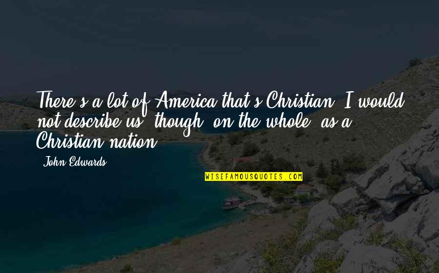 Pictures From Real Life Quotes By John Edwards: There's a lot of America that's Christian. I