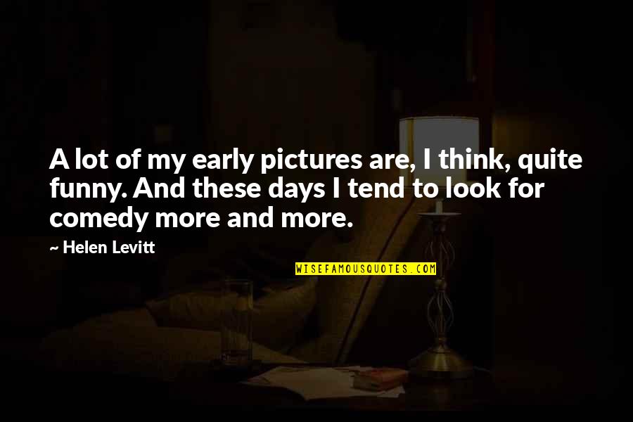 Pictures Funny Quotes By Helen Levitt: A lot of my early pictures are, I