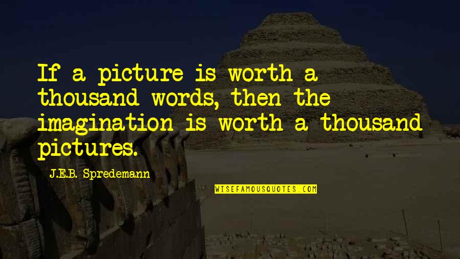 Pictures Is Worth A Thousand Words Quotes By J.E.B. Spredemann: If a picture is worth a thousand words, Pictures Is Worth A Thousand Words Quotes By J.E.B. Spredemann: If a picture is worth a thousand words,